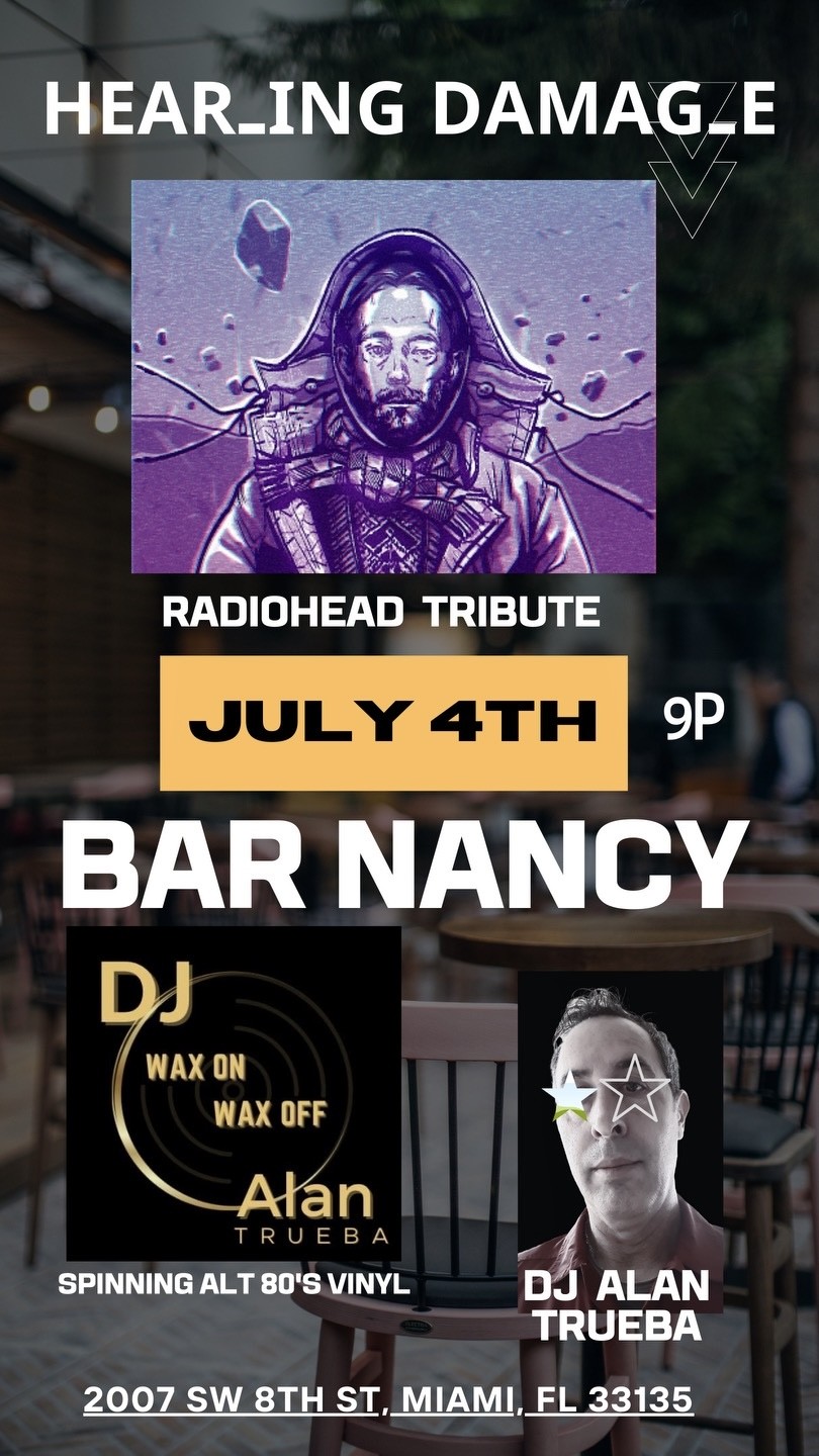 HEARING DAMAGE - RADIOHEAD TRIBUTE - JULY 4TH - DJ WAX ON WAX OFF - ALAN TRUEBA AT BAR NANCY