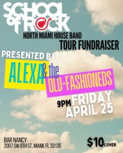 SCHOOL OF ROCK - NORTH MIAMI HOUSE BAND TOUR FUNDRAISER - PRESENTED BY ALEXA AND THE OLD-FASHIONEDS